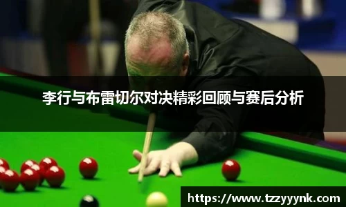 李行与布雷切尔对决精彩回顾与赛后分析