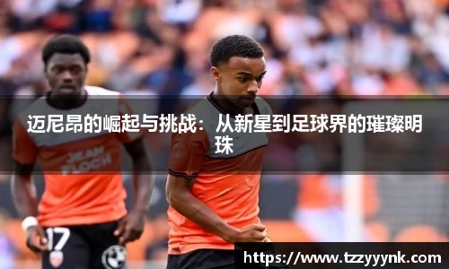 迈尼昂的崛起与挑战：从新星到足球界的璀璨明珠